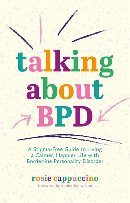 bpd resource: talking about bpd, a stigma free guide to living a calmer, happier life with borderline personality disorder