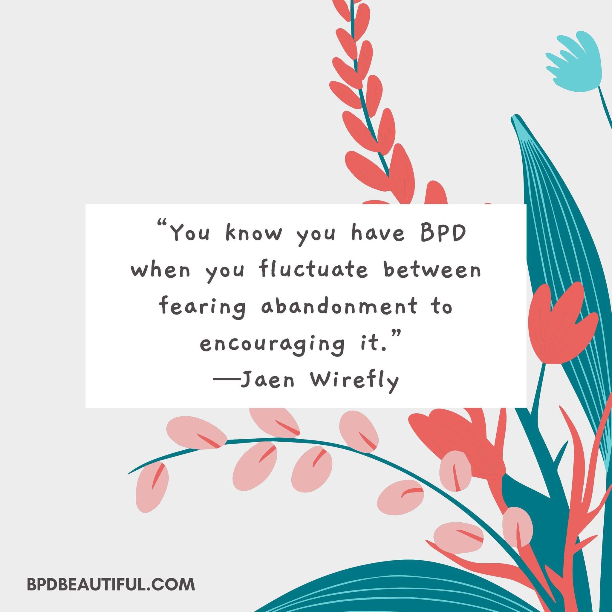 bpd quotes: you know you have BPD when you fluctuate between fearing abandonment and encouraging it. graphic from bpd beautiful's instagram.